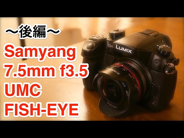 Samyang 7.5mm f3.5 UMC FISH EYE MFT (後編) 〜1本持っといて損は